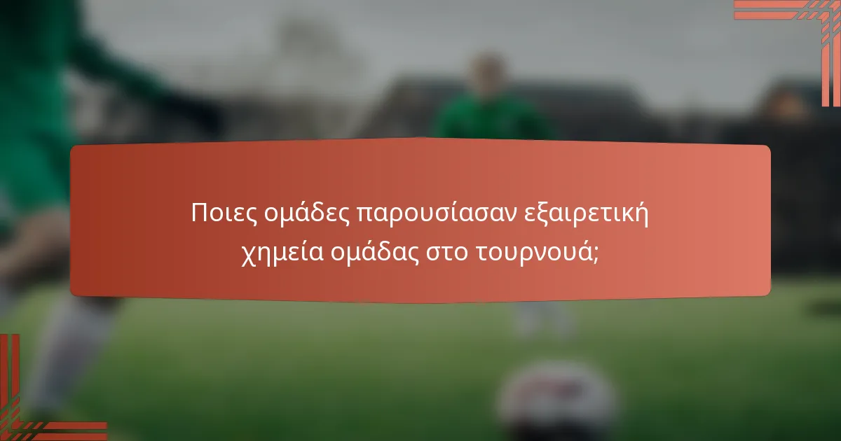 Ποιες ομάδες παρουσίασαν εξαιρετική χημεία ομάδας στο τουρνουά;