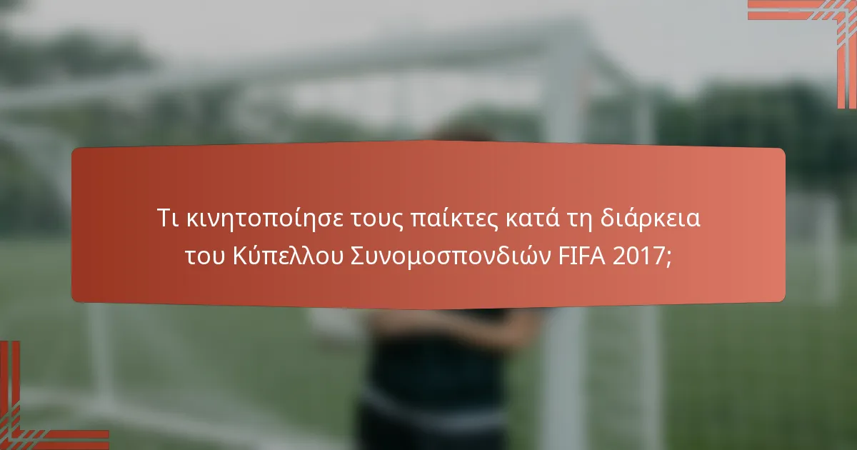 Τι κινητοποίησε τους παίκτες κατά τη διάρκεια του Κύπελλου Συνομοσπονδιών FIFA 2017;